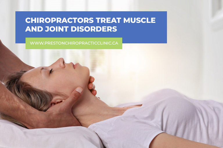 Chiropractors treat muscle and joint disorders