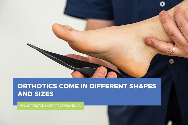 Orthotics come in different shapes and sizes